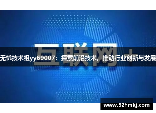 无忧技术组yy69007：探索前沿技术，推动行业创新与发展