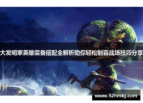 大发明家英雄装备搭配全解析助你轻松制霸战场技巧分享